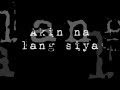 Akin Na Lang Sana Siya Jimmy Bondoc (Lyrics)