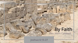 July 18, 2021 - Sunday Morning Service - Rev. Mark Caldwell - By Faith - Joshua 6:15-27