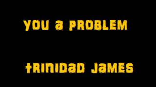 Watch Trinidad James You A Problem video
