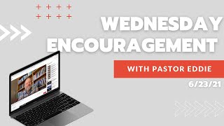 Wednesday Encouragement with Pastor Eddie 6-23-2021