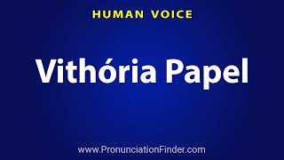 How To Pronounce Vithoria Papel