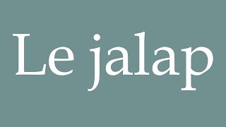 How To Pronounce Le Jalap The Jalap Correctly In French