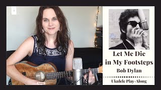 Let Me Die in My Footsteps - Bob Dylan - Ukulele Play-Along
