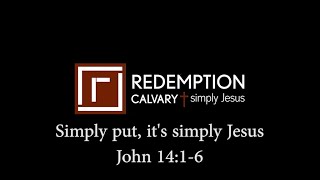 Simply Put it's Simply Jesus (John 14:1-6)