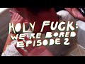 EPISODE 2: HOLY FUCK WE'RE BORED