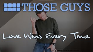 Love Wins Every Time - Those Guys (A Cappella)