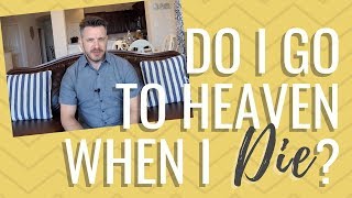 Do I Go To Heaven When I Die?