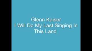 Watch Glenn Kaiser I Will Do My Last Singing In This Land video