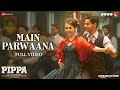 Main Parwaana - Full Video | Pippa | Ishaan & Leysan | Arijit Singh | A. R. Rahman | Shellee