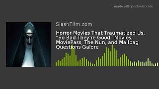 Horror Movies That Traumatized Us, “So Bad They’re Good” Movies, MoviePass, The Nun, and Mailb
