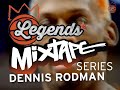 Legends Mixtapes – Dennis Rodman