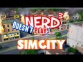 Nerd³ Doesn't Play... SimCity