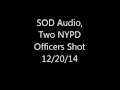 SOD Audio, 2 NYPD Officers Shot. 12/20/14