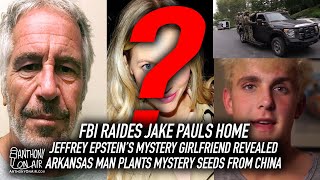 FBI Raides Jake Pauls Home; Jeffrey Epstein's Mystery Girlfriend Revealed; Man Plants Mystery Seeds