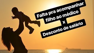 Falta para acompanhar filho ao médico x desconto do salário