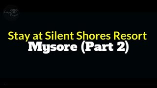 A Stay At Silent Shores Resort, Mysore Part-2