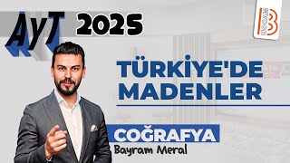 14) AYT Coğrafya - Türkiye'de Madenler - Bayram MERAL - 2024