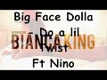 Big Face Dolla - Do a lil Twist F/ Nino