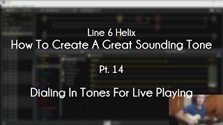 Line 6 Helix - How To Create A Great Tone - Pt. 14 - Dialing In Tones For Live Playing