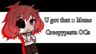 [CP] U got that (Meme) | Feat. My Creepypasta OCs | Gacha