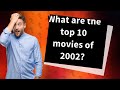 What are the top 10 movies of 2002?