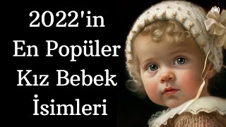 Yılın En Popüler Kız Bebek İsimleri - 2022'de En Popüler Olan Kız İsimleri - En 