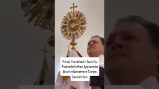 Priest Trembles In Tears As Eucharistic Host Appears To Move In Monstrance During Benediction