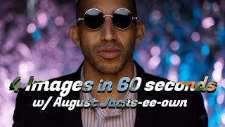4 IMAGES IN 60 SECONDS - August Jackson