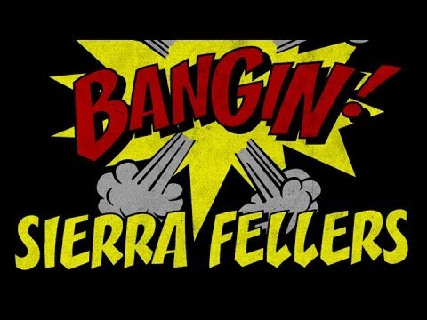 Sierra Fellers - Bangin!