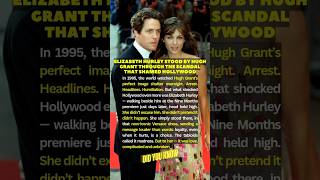 Elizabeth Hurley Stood By Hugh Grant Through The Scandal That Shamed Hollywood