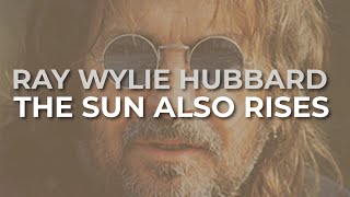 Watch Ray Wylie Hubbard The Sun Also Rises video