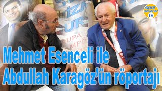 Mehmet Esenceli ile Abdullah Karagöz'ün röportajı