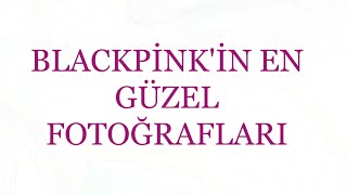 BLACKPİNK'İN EN TATLI,EN ŞİRİN VE EN GÜZEL FOTOĞRAFLARI