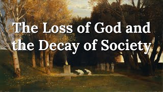 Do We Need God? - The Loss Of God And The Decay Of Society