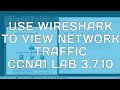 CCNA1 - Lab 3.7.10 - Use Wireshark to View Network Traffic