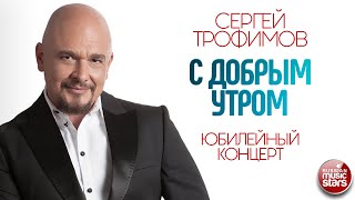 Сергей Трофимов С Добрым Утром Юбилейный Концерт Sergey Trofimov Good Morning