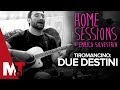 Home Sessions - Tiromancino -  Due Destini