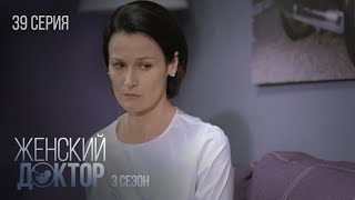 Женский Доктор Серия 39. Сезон 3. Драма. Мелодрама. Сериал Про Врачей.