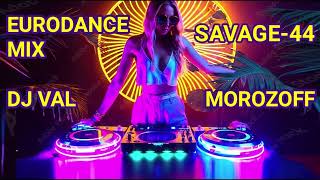 NEW EURODANCE MIX SAVAGE-44 DJ VAL MOROZOFF