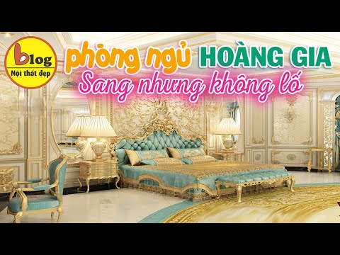 Phòng ngủ phong cách hoàng gia - thiết kế sao cho sang mà không bị lố?