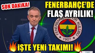 SON DAKİKA! Fenerbahçe'de Flaş Ayrılık! 🔥YENİ TAKIMI BELLİ OLDU!🔥
