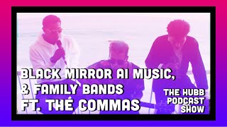 The Hubb Podcast Show : Episode 3 ft. The Commas (Family Bands and Black Mirror Music)