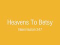 Heavens To Betsy - Intermission 247