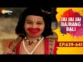 Jai Jai Jai Bajrang Bali - EP 639 To 641
