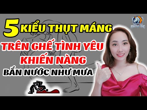 TOP 5 Tư Thế Quan Hệ Cực Đỉnh Với Ghế Tình Yêu Khiến Nàng Bắn Nước Như Mưa - Sát Thủ Phòng The
