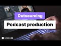 How, When and Why To Outsource Podcast Production