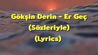 Gökşin Derin - Er Geç (Lyrics/Sözleriyle)