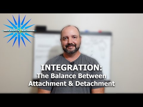 Integration: The Balance Between Attachment and Detachment | NewEarthTeachings.com