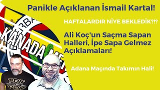 Ismail Kartal Hayırlı olsun! Ali Koç'un Şuursuzluğu | Adana Maçı | Olan Biten