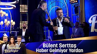 Bülent Serttaş - HABER GELMİYOR YARDAN